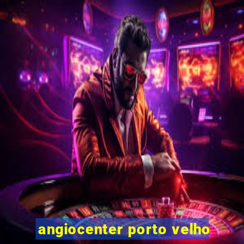 angiocenter porto velho